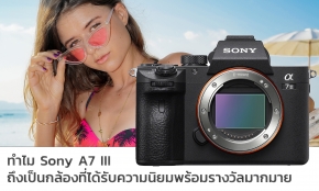 Camera : ทำไม Sony A7 III ถึงเป็นกล้องที่ได้รับความนิยม พร้อมรางวัลมากมาย